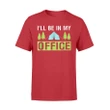 I'll Be In My Office Camping T Shirt