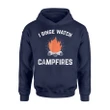 Funny Camping For Campers I Binge Watch Campfires Hoodie