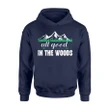 All Good In The Woods Hoodie Outdoor Hiking Camping Nature Hoodie
