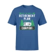 I Do Have Retirement Plan To Go Camping Hiking Kayaking Tee T Shirt