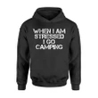 Camper Gift When Stressed I Go Camping Hoodie