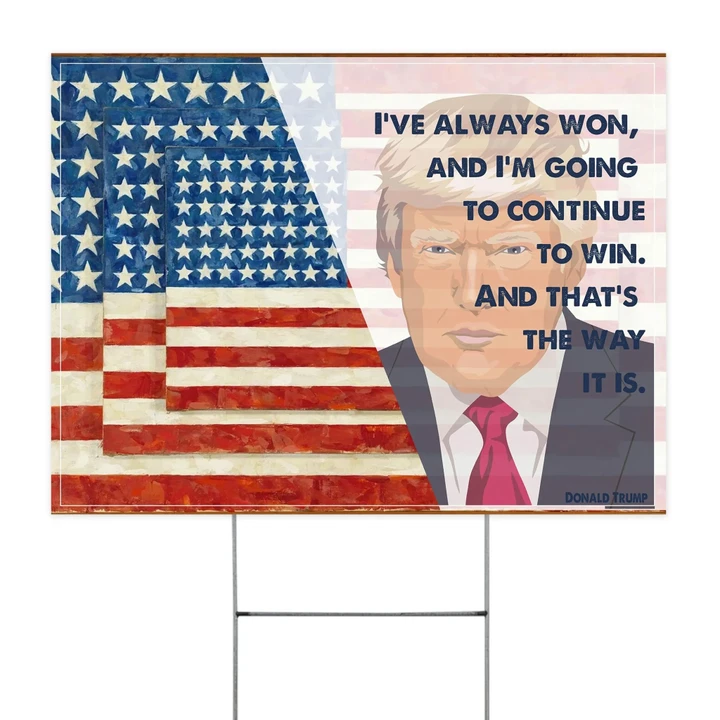 I've Always Won, And I'm Going To Continue To Win. And That's The Way It Is Yard Sign 4th Of July Independence Day