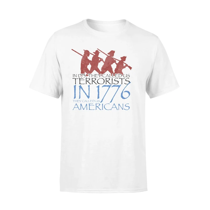 In 1773 They Called Us Terrorists In 1776 They Called Us Americans T-Shirt 4th Of July Independence Day