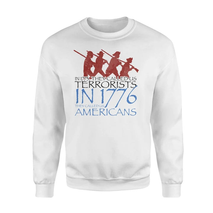 In 1773 They Called Us Terrorists In 1776 They Called Us Americans Sweatshirt 4th Of July Independence Day