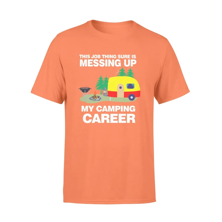 This Job Thing Sure Is Messing Up My Camping Career T-shirt