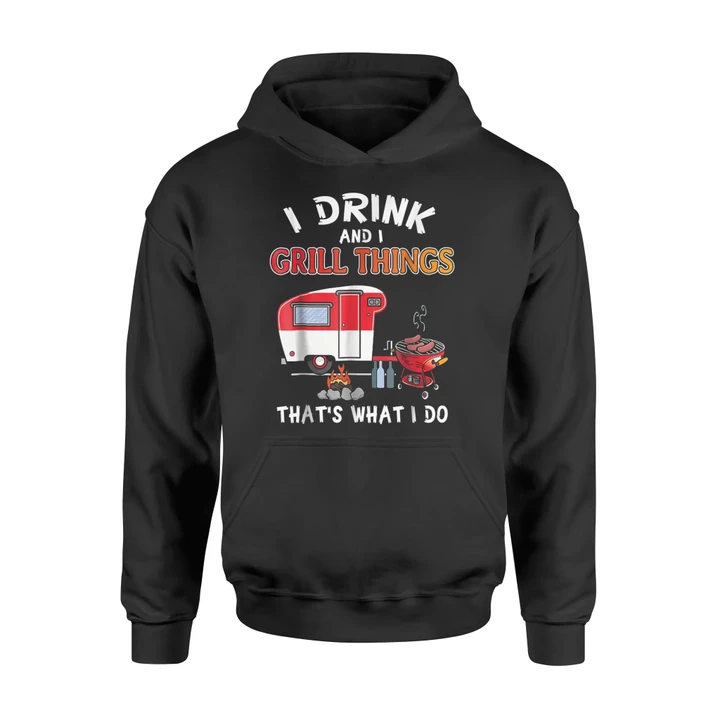 I Drink And I Grill Things Funny Outdoor Camping Hoodie