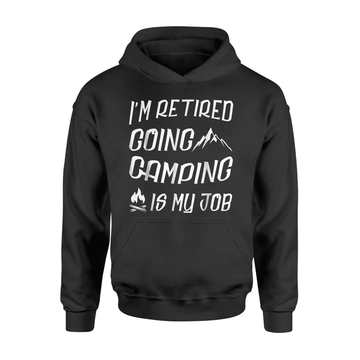 I'm Retired Going Camping Is My Job For Camping Lovers Hoodie