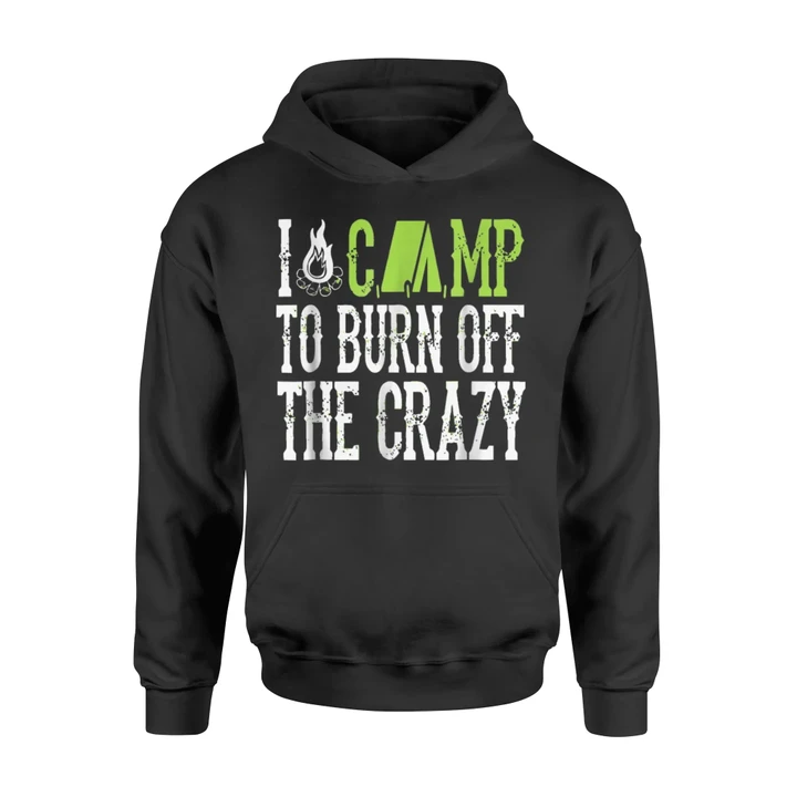 I Camp To Burn Off The Crazy Camping Hoodie