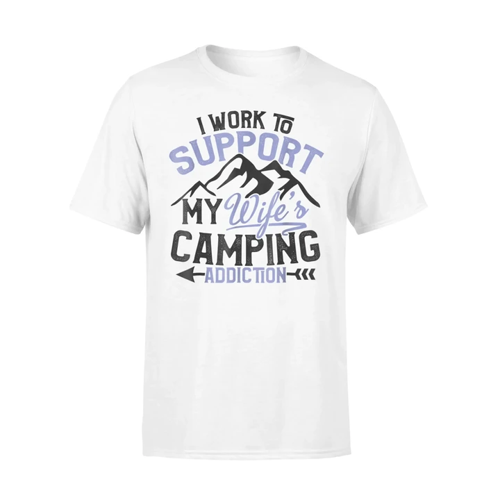 I Work To Support My Wife's Camping Addiction T Shirt