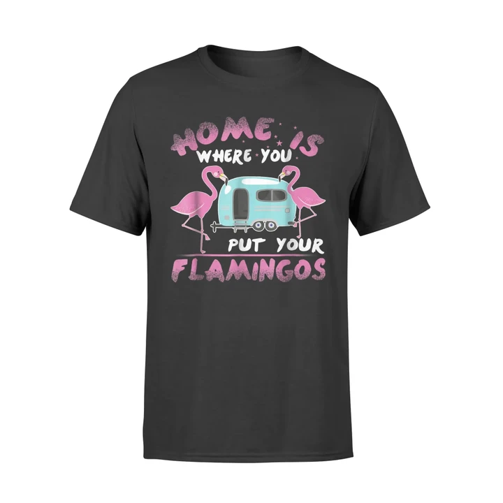 Home Is Where You Put Your Flamingos Camping T Shirt
