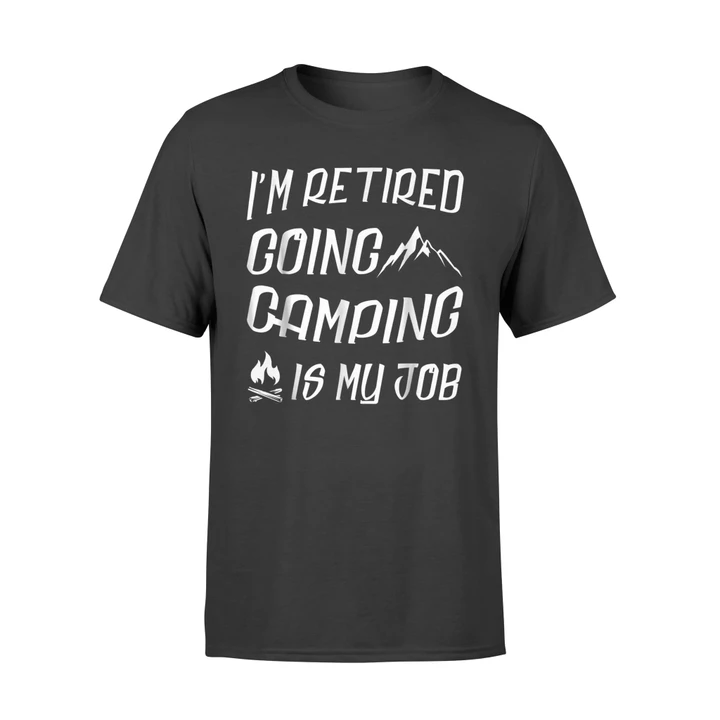 I'm Retired Going Camping Is My Job T Shirt