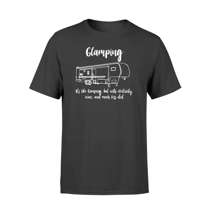 Glamping It's Camping W Electricity, Wine, Less Dirt T Shirt