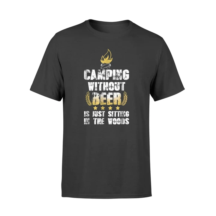 Camping Without Beer Is Just Sitting In The Woods T Shirt