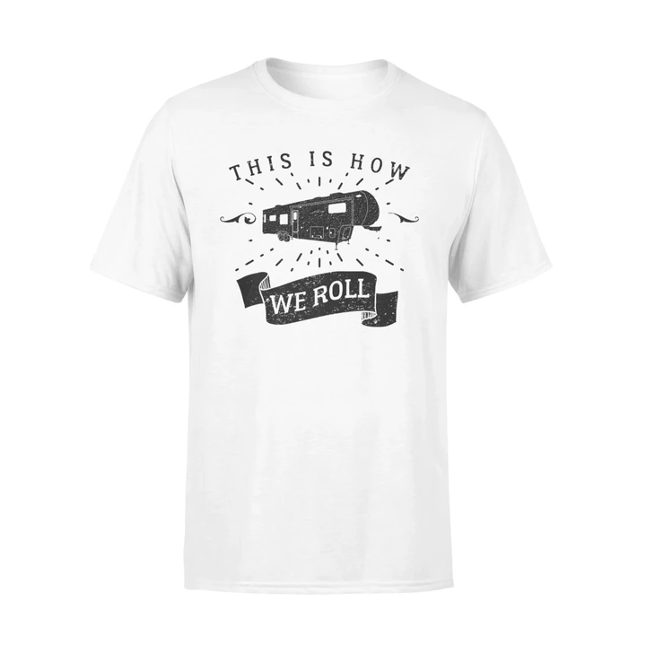 Funny Camping RV Glamping Fifth Wheel How We Roll T Shirt