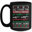 All I Want Is More Guns Collector Hunting Ugly Christmas Mug