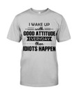 I Wake Up With Good Attitude Everyday Then Idiots Happen Classic T-shirt Shirt