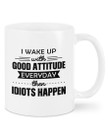 I Wake Up With Good Attitude Everyday Then Idiots Happen Mug Color Changing Mug