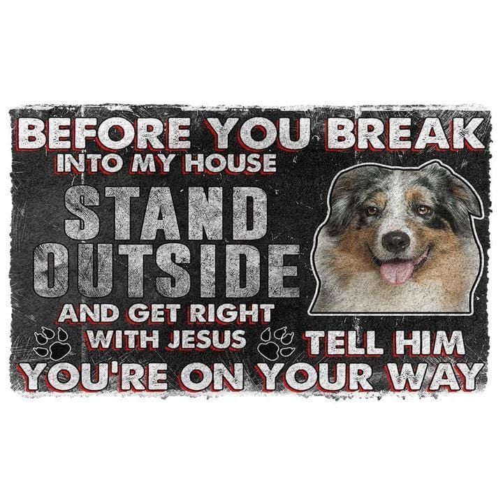 Australian Shepherd Before You Break Into My House Stand Outside And Get Right With Jesus Doormat Gift Christmas Home Decor