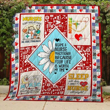 Nurse I Became A Nurse Practitioner Because Your Life Is Worth My Time Custom Quilt Qf7775 Quilt Blanket Size Single, Twin, Full, Queen, King, Super King  