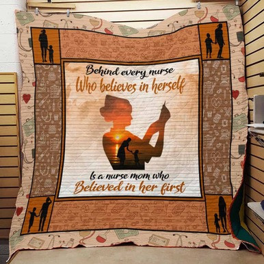 Behind Every Nurse Who Believes In Herself Is A Nurse Mom Who Believed In Her First Custom Quilt Qf7844 Quilt Blanket Size Single, Twin, Full, Queen, King, Super King  