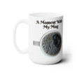A Moment With My Mug Ceramic Mug 15oz - Friend Gift - Teacher Gift - Gifts for Nurses - Doctor Gift - Coffee Mug - Drinking Mugs - Hot Cocoa