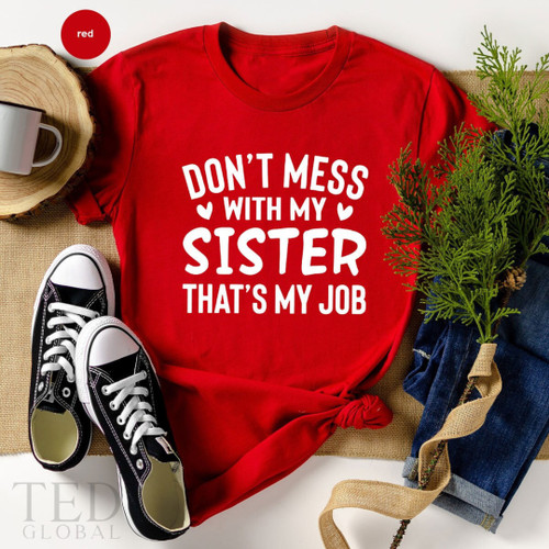 Sister Shirts, Big Sister TShirt, Funny  Sister T Shirt, Sister Humor Tee, Dont Mess With My Sister That My Job, Sister Birthday Gift