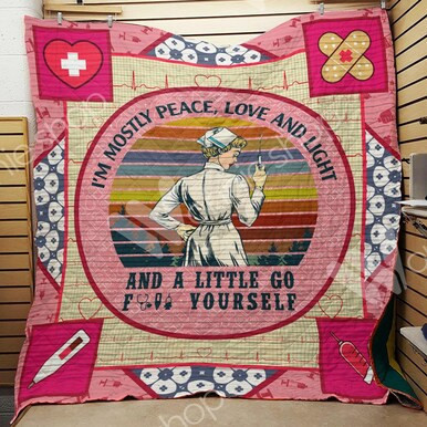 Nurse IM Mostly Peace Love And Light And A Little Go For Yourself Custom Quilt Qf7940 Quilt Blanket Size Single, Twin, Full, Queen, King, Super King  