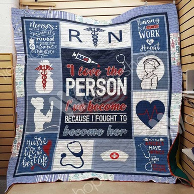 I Love The Person IVe Become Because I Fought To Become Her Nurse Nurse Life Is The Best Life Custom Quilt Qf7793 Quilt Blanket Size Single, Twin, Full, Queen, King, Super King  