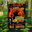 Nothing Scares Me, I�m A School Bus Driver Garden Decor Flag | Denier Polyester | Weather Resistant | GF1707
