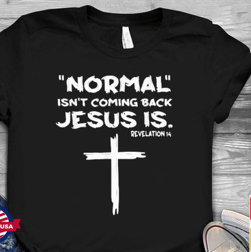  Normal isn't coming back Jesus is Tshirt Easter Day Gifts