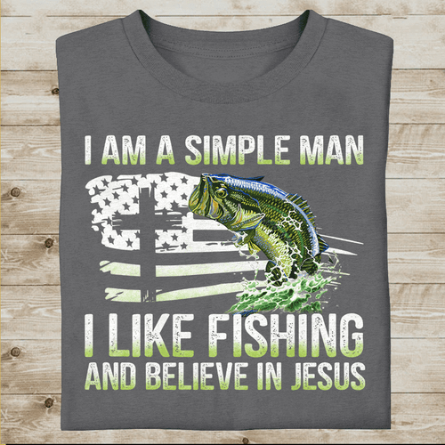 A Simple Man Like Fishing and Believe in Jesus shirts 