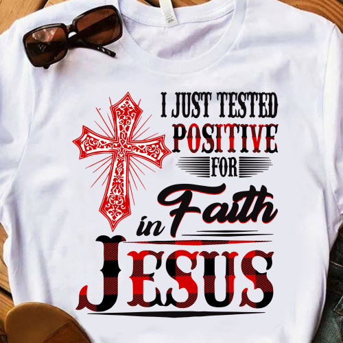 I just tested positive for faith in Jesus Cross Tshirt 