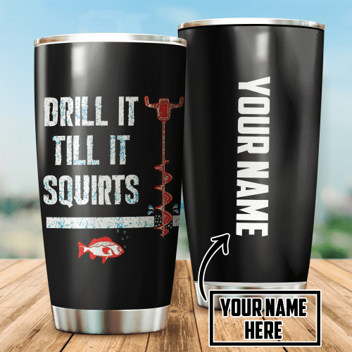  Drill it till it squirts custom name Stainless Steel Tumbler Oz