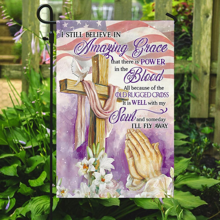 I Still Believe In Amazing Grace All Because Of The Old Rugged Cross Garden Decor Flag | Denier Polyester | Weather Resistant | GF2279