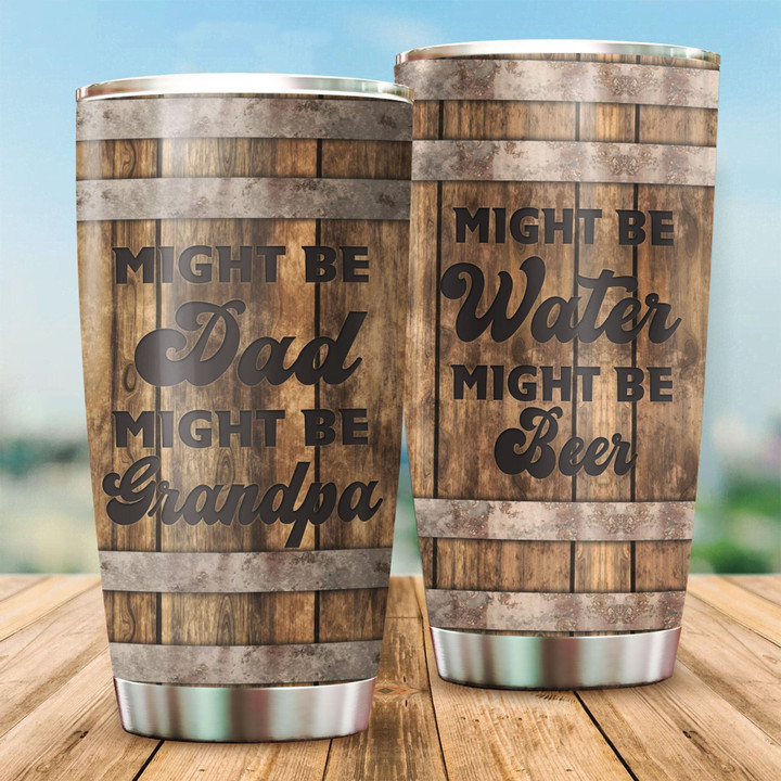  Might Be Dad Might Be Grandpa Might Be Water Might Be Beer Stainless Steel Tumbler HN