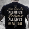 Christian Shirt, Jesus Shirt, Jesus Died For All Of Us Because All Lives Matter T-Shirt KM0908 - spreadstores