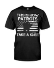 Veteran Shirt, Patriots Shirt, This Is How Patriots Take A Knee T-Shirt KM2007 - Spreadstores