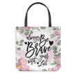 Alway be brave with your life tote bag - Gossvibes