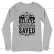 Believe in the Lord Jesus Christ Acts 16:31 Christian long sleeve t-shirt - Gossvibes