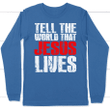 Tell the world that Jesus Lives long sleeve t shirt - christian apparel - Gossvibes