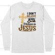 I don't believe in luck I believe in Jesus long sleeve t-shirt - Gossvibes