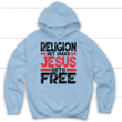 Religion sets rules Jesus sets free Christian hoodie - Gossvibes