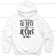 Why Y'all trying to test the Jesus in me Christian hoodie | Jesus hoodies - Gossvibes