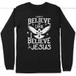 I don't believe in luck i believe in Jesus long sleeve t-shirt - Gossvibes