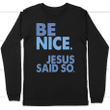 Be nice Jesus said so long sleeve t-shirts | Christian apparel - Gossvibes