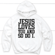 Jesus loves you and so do I Christian hoodie - Gossvibes