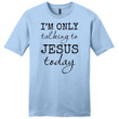 I am only talking to Jesus today mens Christian t-shirt - Gossvibes
