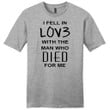I fell in love with the man who died for me mens Christian t-shirt - Gossvibes