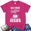 All I need today is coffee and Jesus women's christian t-shirt - Gossvibes
