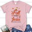 Fall for Jesus he never leaves women's Christian t-shirt - Autumn Thanksgiving gifts - Gossvibes